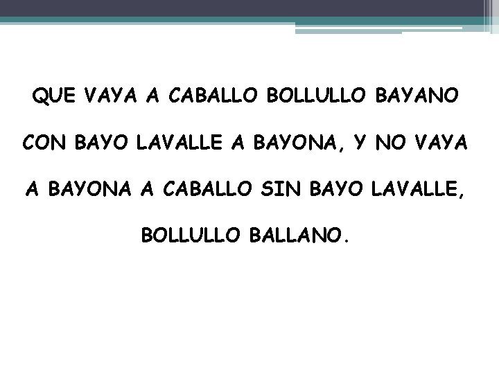 QUE VAYA A CABALLO BOLLULLO BAYANO CON BAYO LAVALLE A BAYONA, Y NO VAYA QUE VAYA A CABALLO BOLLULLO BAYANO CON BAYO LAVALLE A BAYONA, Y NO VAYA
