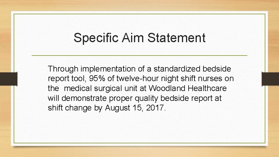 Specific Aim Statement Through implementation of a standardized bedside report tool, 95% of twelve-hour