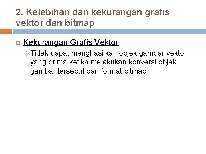 2. Kelebihan dan kekurangan grafis vektor dan bitmap Kekurangan Grafis Vektor Tidak dapat menghasilkan