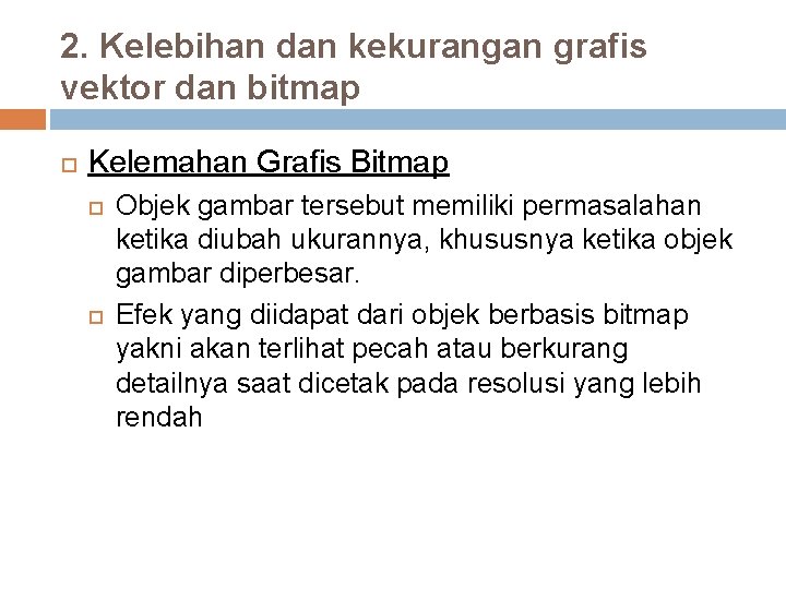 2. Kelebihan dan kekurangan grafis vektor dan bitmap Kelemahan Grafis Bitmap Objek gambar tersebut