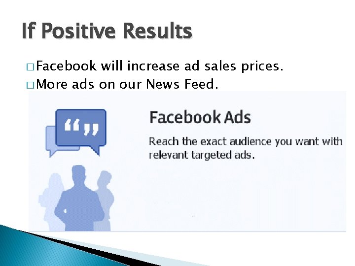 If Positive Results � Facebook will increase ad sales prices. � More ads on