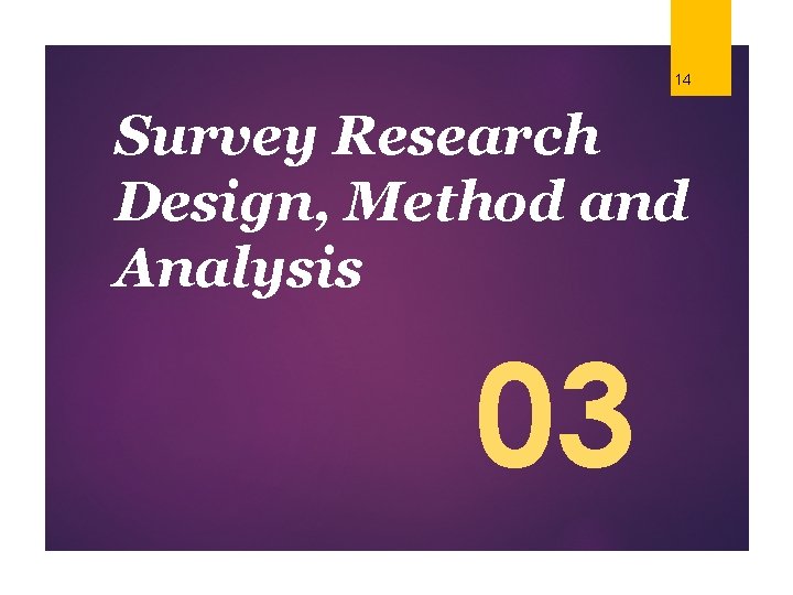 14 Survey Research Design, Method and Analysis 03 © Duarte, Inc. 2014 