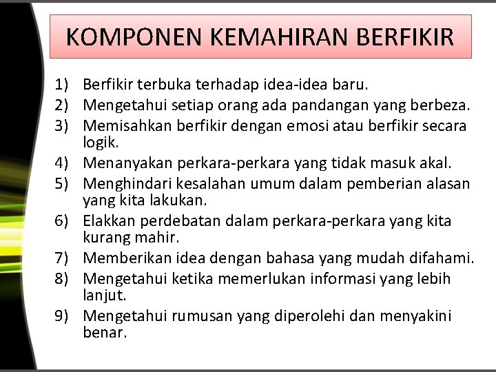 KOMPONEN KEMAHIRAN BERFIKIR 1) Berfikir terbuka terhadap idea-idea baru. 2) Mengetahui setiap orang ada