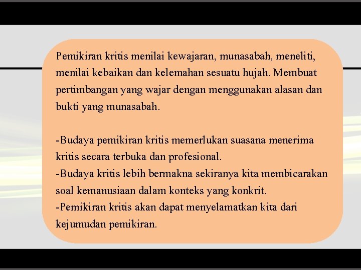 Pemikiran kritis menilai kewajaran, munasabah, meneliti, menilai kebaikan dan kelemahan sesuatu hujah. Membuat pertimbangan