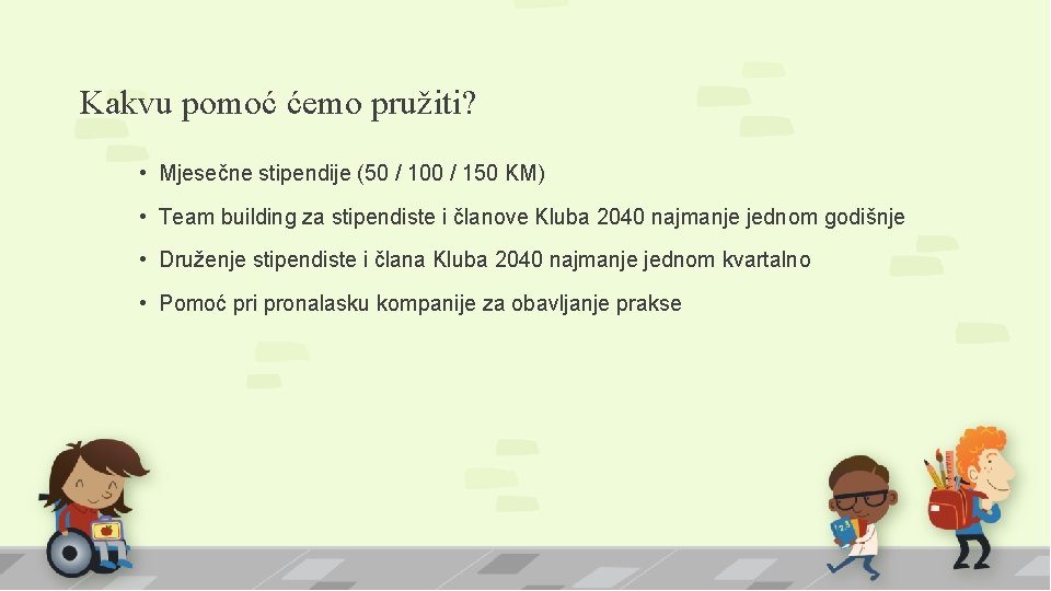 Kakvu pomoć ćemo pružiti? • Mjesečne stipendije (50 / 100 / 150 KM) •