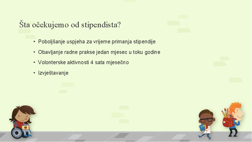 Šta očekujemo od stipendista? • Poboljšanje uspjeha za vrijeme primanja stipendije • Obavljanje radne