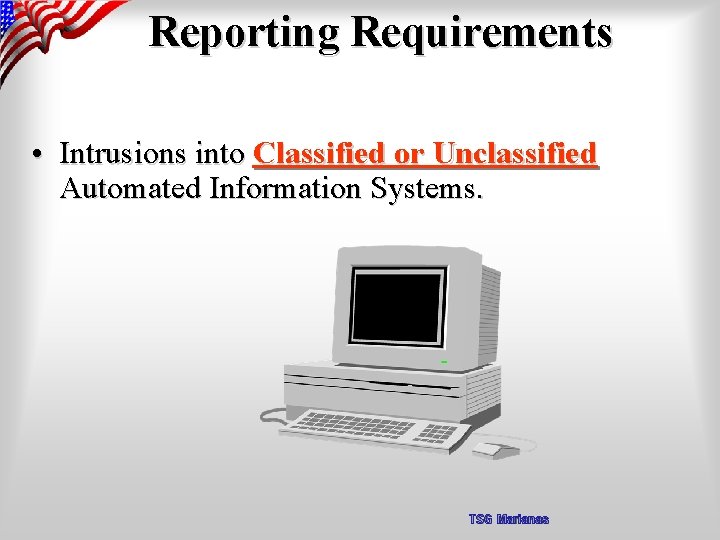 Reporting Requirements • Intrusions into Classified or Unclassified Automated Information Systems. TSG Marianas 