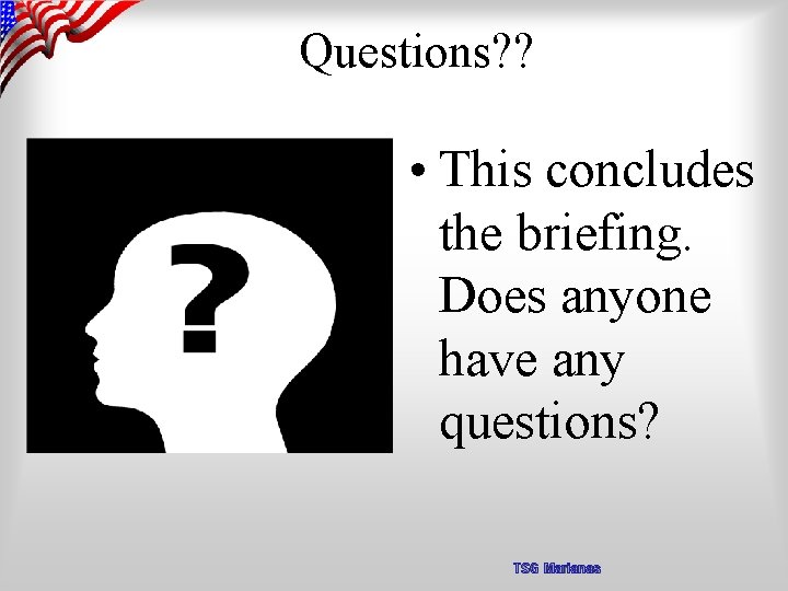 Questions? ? • This concludes the briefing. Does anyone have any questions? TSG Marianas