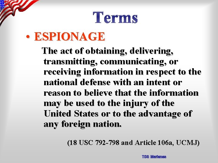 Terms • ESPIONAGE The act of obtaining, delivering, transmitting, communicating, or receiving information in
