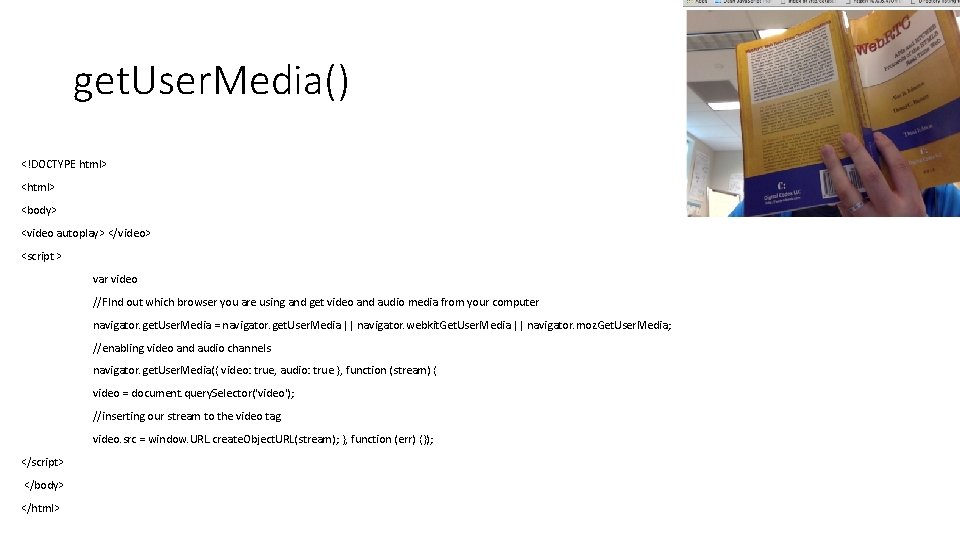 get. User. Media() <!DOCTYPE html> <body> <video autoplay> </video> <script > var video //FInd