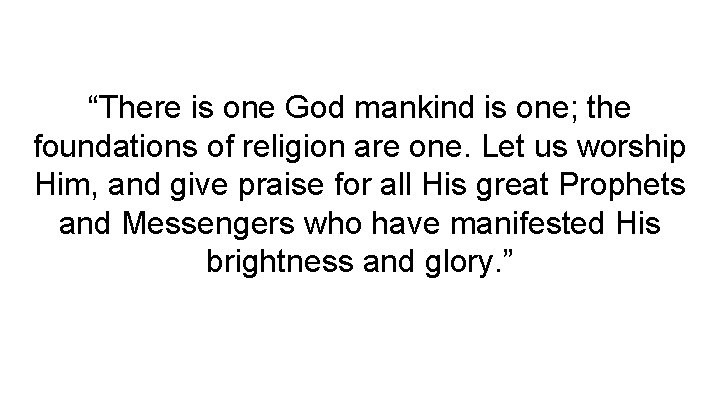 “There is one God mankind is one; the foundations of religion are one. Let