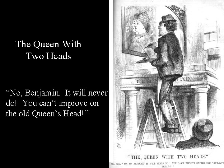 The Queen With Two Heads “No, Benjamin. It will never do! You can’t improve