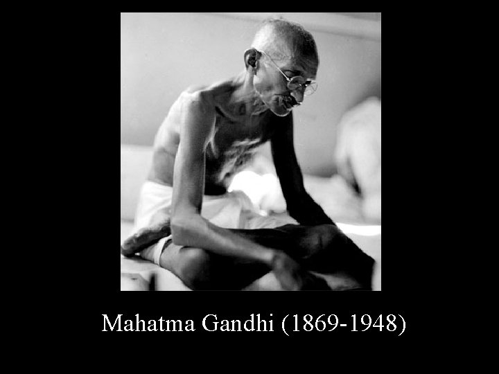 Mahatma Gandhi (1869 -1948) 