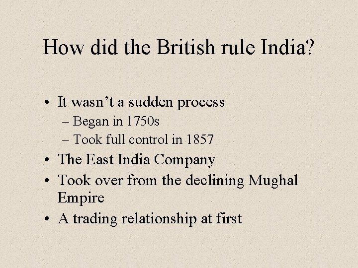 How did the British rule India? • It wasn’t a sudden process – Began