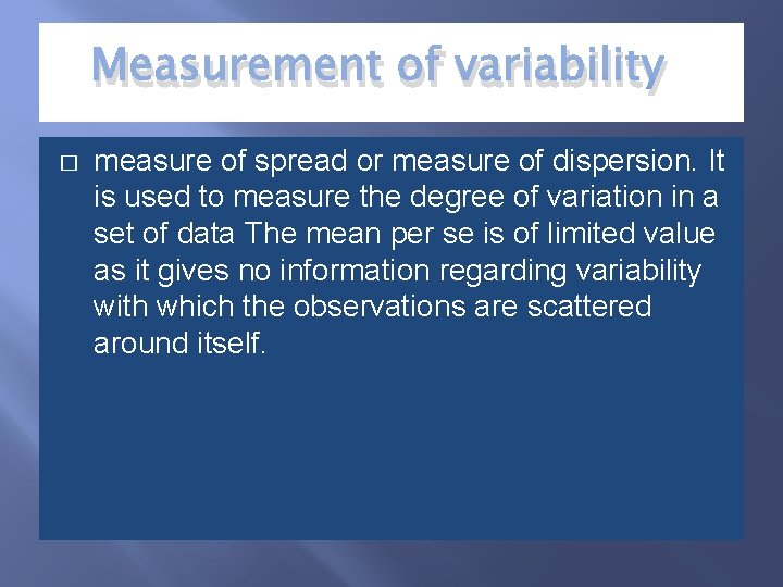 Measurement of variability � measure of spread or measure of dispersion. It is used