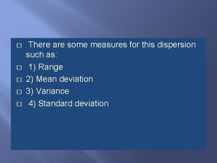 � � � There are some measures for this dispersion such as: 1) Range