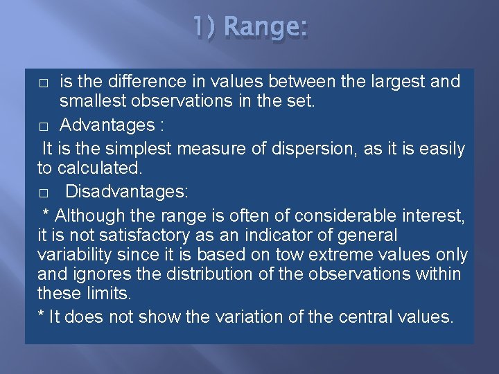 1) Range: is the difference in values between the largest and smallest observations in