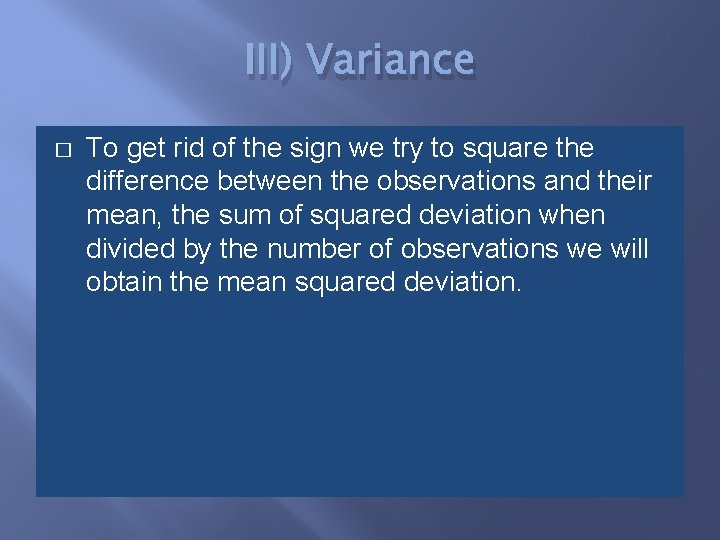 III) Variance � To get rid of the sign we try to square the