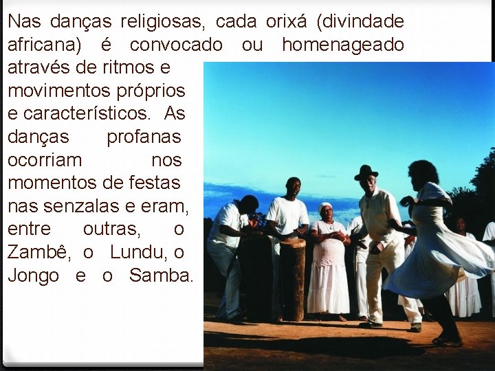 Nas danças religiosas, cada orixá (divindade africana) é convocado ou homenageado através de ritmos