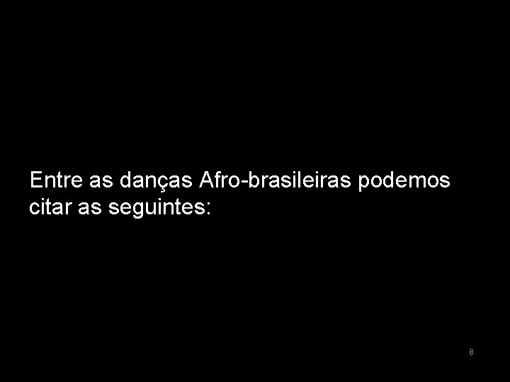 Entre as danças Afro-brasileiras podemos citar as seguintes: 8 