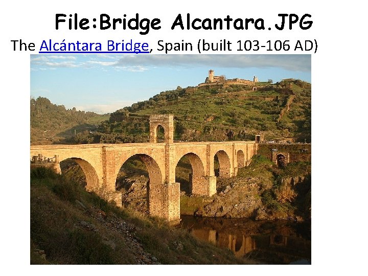 File: Bridge Alcantara. JPG The Alcántara Bridge, Spain (built 103 -106 AD) 