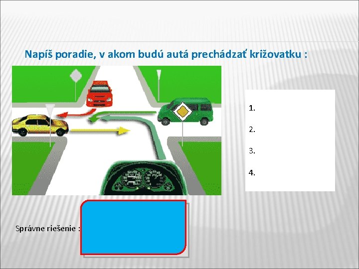 Napíš poradie, v akom budú autá prechádzať križovatku : 1. 2. 3. 4. Správne
