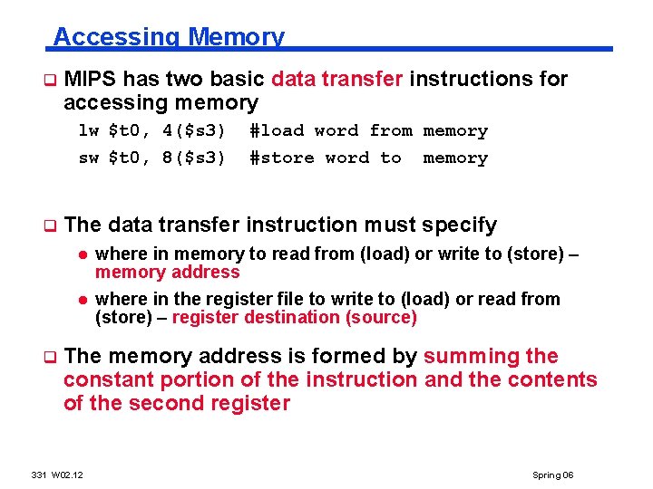 Accessing Memory q MIPS has two basic data transfer instructions for accessing memory lw