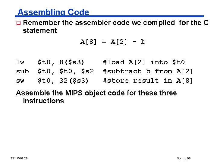 Assembling Code q Remember the assembler code we compiled for the C statement A[8]