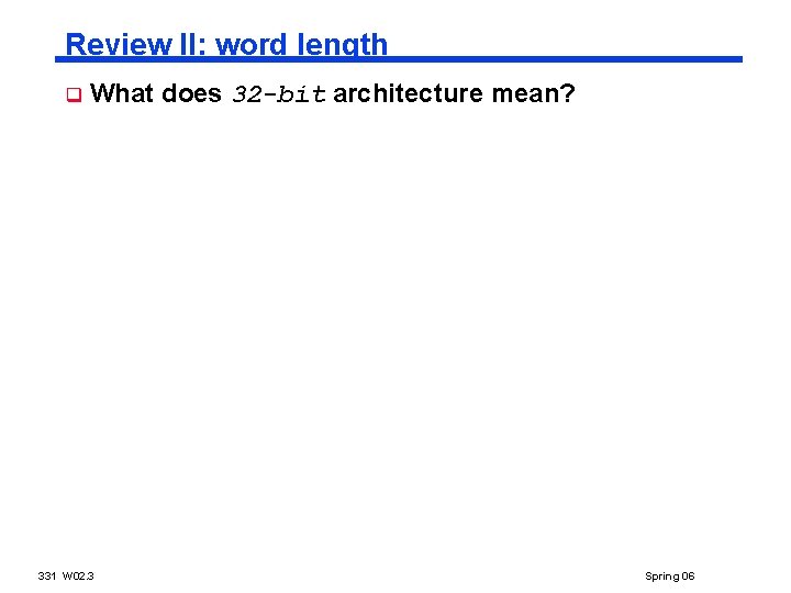 Review II: word length q What does 32 -bit architecture mean? 331 W 02. Review II: word length q What does 32 -bit architecture mean? 331 W 02.