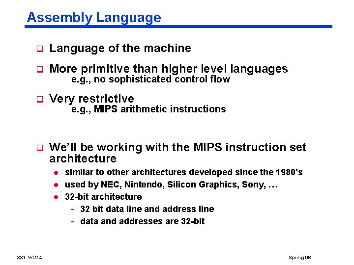 Assembly Language q Language of the machine q More primitive than higher level languages