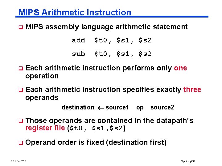 MIPS Arithmetic Instruction q MIPS assembly language arithmetic statement add $t 0, $s 1,