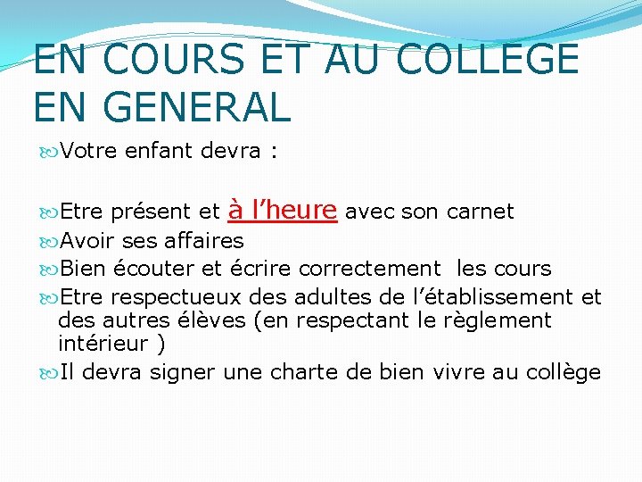 EN COURS ET AU COLLEGE EN GENERAL Votre enfant devra : Etre présent et