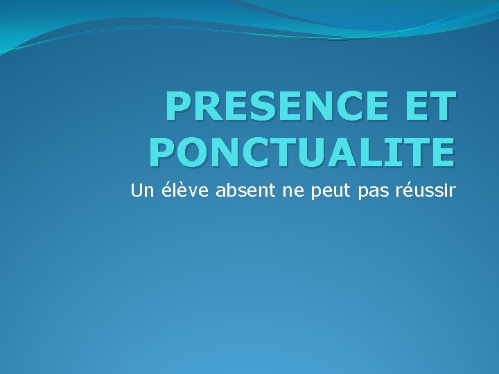 PRESENCE ET PONCTUALITE Un élève absent ne peut pas réussir 
