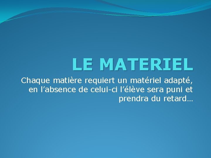 LE MATERIEL Chaque matière requiert un matériel adapté, en l’absence de celui-ci l’élève sera