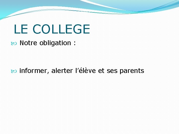  LE COLLEGE Notre obligation : informer, alerter l’élève et ses parents 