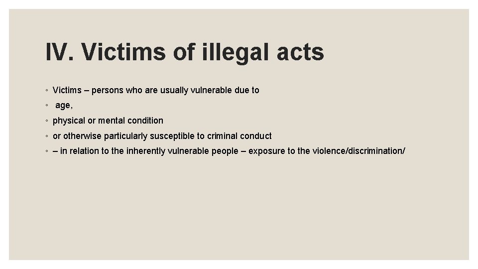 IV. Victims of illegal acts ◦ Victims – persons who are usually vulnerable due