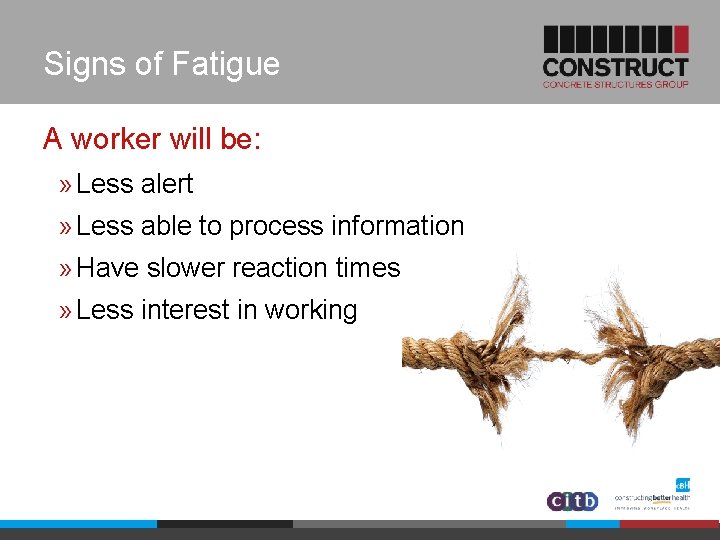 Signs of Fatigue A worker will be: » Less alert » Less able to