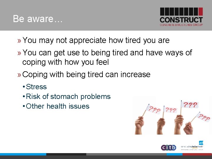 Be aware… » You may not appreciate how tired you are » You can
