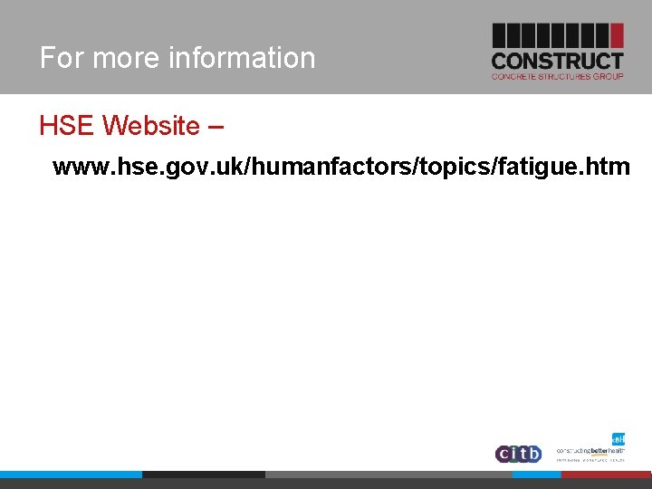 For more information HSE Website – www. hse. gov. uk/humanfactors/topics/fatigue. htm 