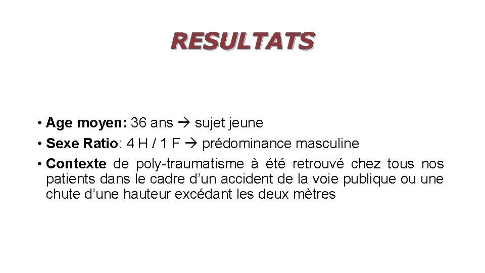 RESULTATS • Age moyen: 36 ans sujet jeune • Sexe Ratio: 4 H /