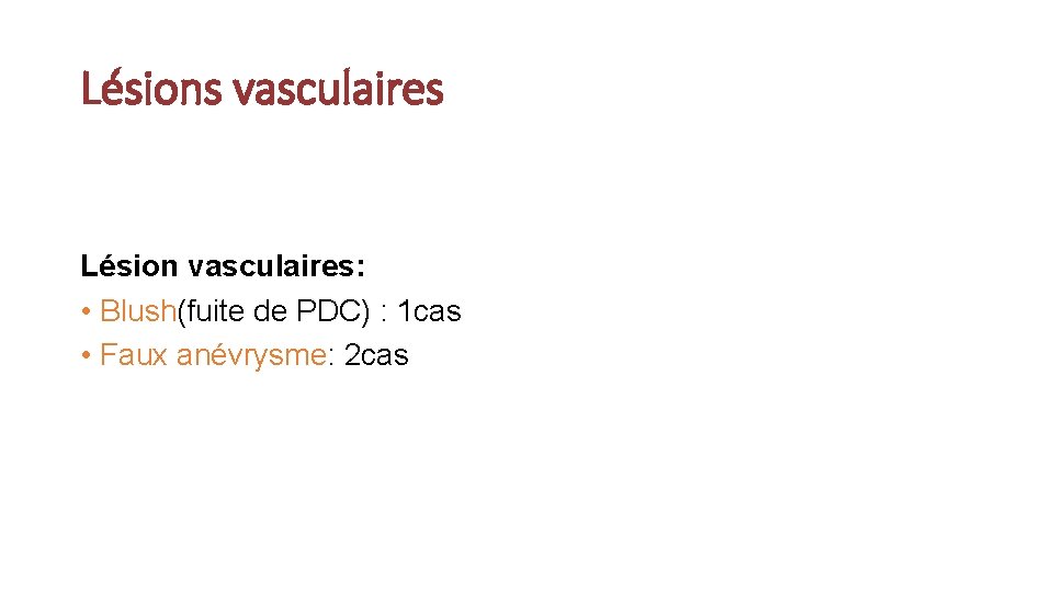 Lésions vasculaires Lésion vasculaires: • Blush(fuite de PDC) : 1 cas • Faux anévrysme: