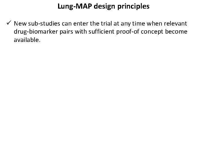 Lung-MAP design principles ü New sub-studies can enter the trial at any time when
