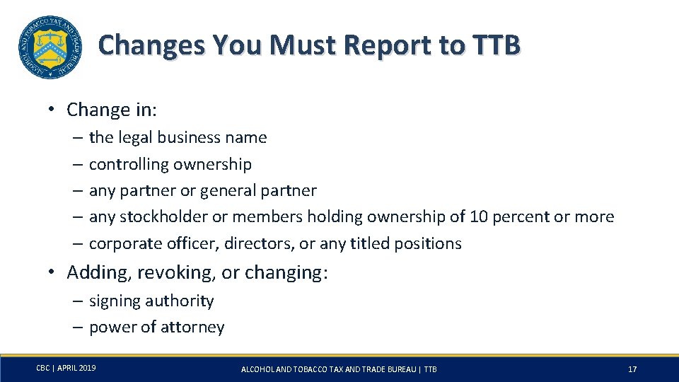 Changes You Must Report to TTB • Change in: – the legal business name