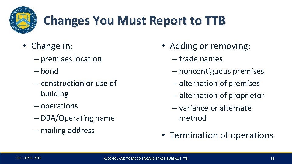 Changes You Must Report to TTB • Adding or removing: • Change in: –