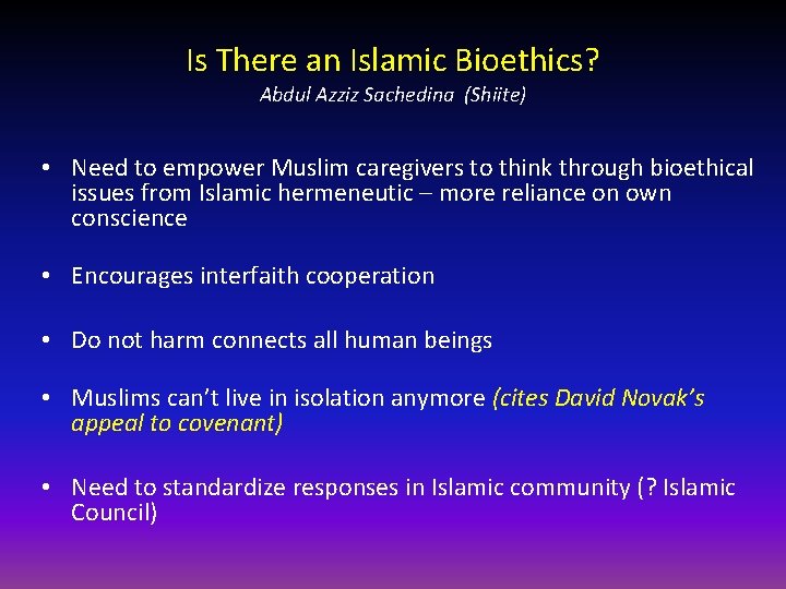 Is There an Islamic Bioethics? Abdul Azziz Sachedina (Shiite) • Need to empower Muslim