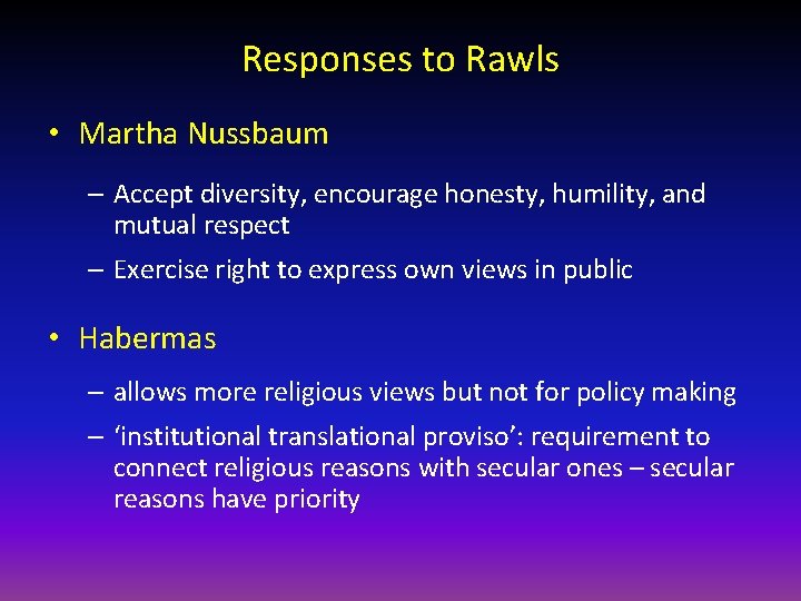 Responses to Rawls • Martha Nussbaum – Accept diversity, encourage honesty, humility, and mutual