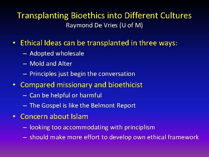 Transplanting Bioethics into Different Cultures Raymond De Vries (U of M) • Ethical Ideas