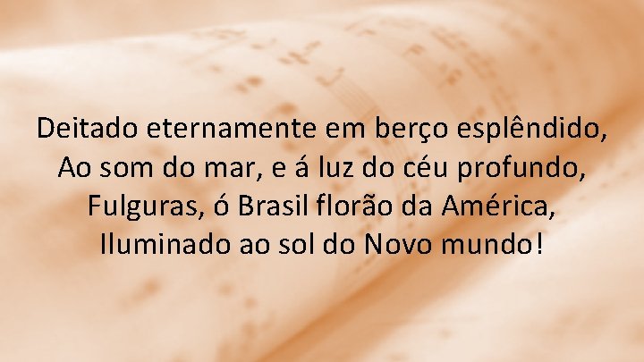 Deitado eternamente em berço esplêndido, Ao som do mar, e á luz do céu