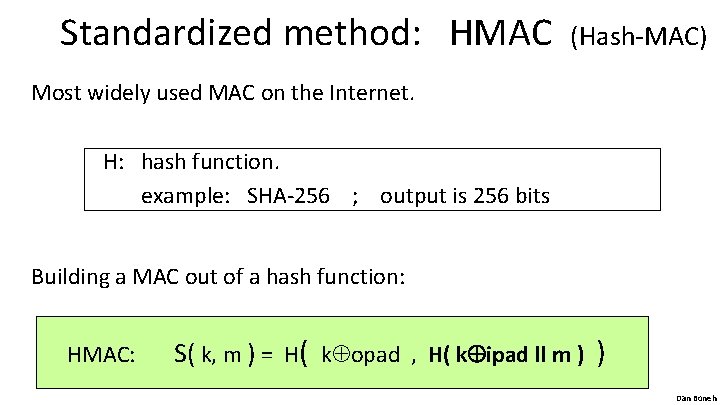 Standardized method: HMAC (Hash-MAC) Most widely used MAC on the Internet. H: hash function.