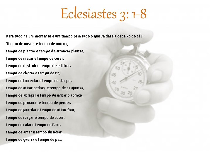 Eclesiastes 3: 1 -8 Para tudo há um momento e um tempo para tudo